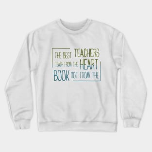 The best teachers teach from the heart, not from the book Crewneck Sweatshirt